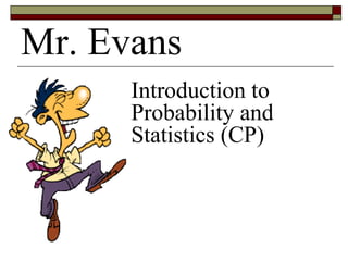 Mr. Evans
Introduction to
Probability and
Statistics (CP)
 