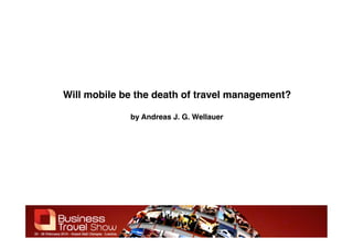 Will mobile be the death of travel management?
by Andreas J. G. Wellauer
 