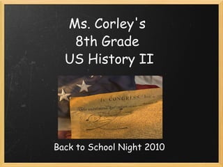 Ms. Corley's  8th Grade  US History II Back to School Night 2010 