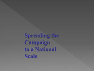 Spreading the
Campaign
to a National
Scale

 