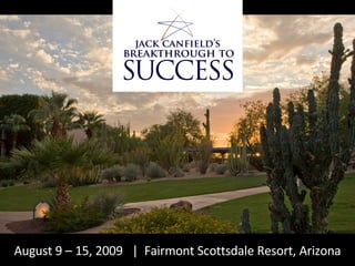 August 9 – 15, 2009  |  Fairmont Scottsdale Resort, Arizona 