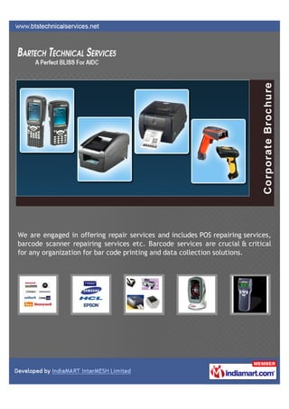 We are engaged in offering repair services and includes POS repairing services,
barcode scanner repairing services etc. Barcode services are crucial & critical
for any organization for bar code printing and data collection solutions.
 