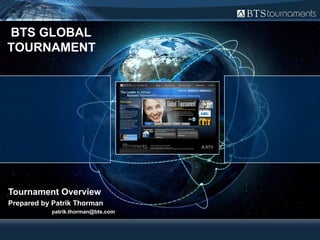 Tournament Overview Prepared by Patrik Thorman   [email_address] BTS GLOBAL  TOURNAMENT 
