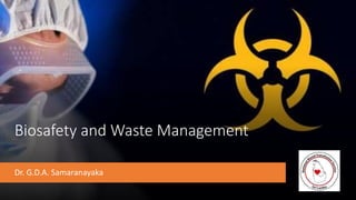 Biosafety and Waste Management
Dr. G.D.A. Samaranayaka
 
