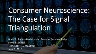 Brain To Society Decision and Behavior Seminar Series
Sylvain Sénécal
Tech3Lab, HEC Montréal
June 6, 2018
 