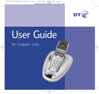 5675 BT Synergy 3505 UG [4]

11/11/03

4:02 PM

Page 1

BT Synergy 3505 – Edition 4 – 11.11.03 – 5675

User Guide
BT SYNERGY 3505

 