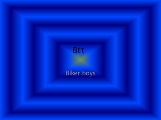 Btt
Biker boys
 