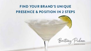 FIND YOUR BRAND’S UNIQUE
PRESENCE & POSITION IN 2 STEPS
 