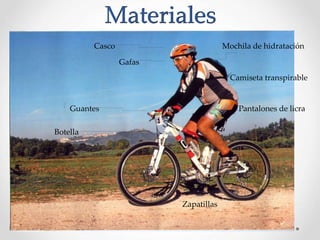 Materiales
Casco
Gafas
Guantes
Botella
Mochila de hidratación
Camiseta transpirable
Pantalones de licra
Zapatillas
 