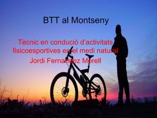 BTT al Montseny Tècnic en condució d’activitats fisicoesportives en el medi natural Jordi Fernandez Morell 