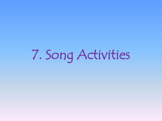 7. Song Activities
 