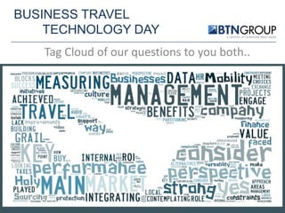 BUSINESS TRAVEL
TECHNOLOGY DAY
Tag Cloud of our questions to you both..

 