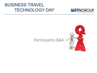 BUSINESS TRAVEL
TECHNOLOGY DAY

Participants Q&A

 