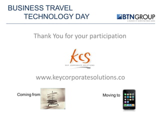 BUSINESS TRAVEL
TECHNOLOGY DAY
Thank You for your participation

www.keycorporatesolutions.co

 