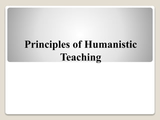 Principles of Humanistic
Teaching
 