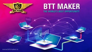 BTT MAKER
THE WORLD’S BEST OPPORTUNITY
www.bttmaker.io
 