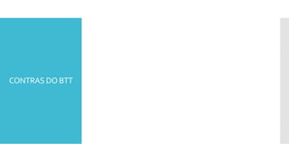 CONTRAS DO BTT
 