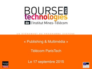 U N É V É N E M E N T D U P R O G R A M M E C V S T E N E
« Publishing & Multimédia »
Télécom ParisTech
Le 17 septembre 2015
 