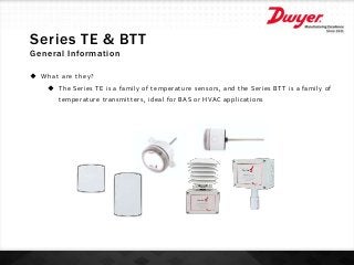 Series TE & BTT
General Information
 What are they?
 The Series TE is a family of temperature sensors, and the Series BT...