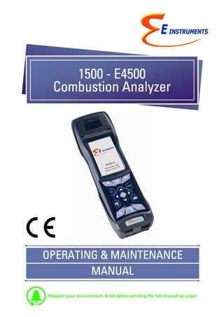 OPERATING & MAINTENANCE
OPERATING & MAINTENANCE
OPERATING & MAINTENANCE
OPERATING & MAINTENANCE
MANUAL
MANUAL
MANUAL
MANUAL
1500
1500
1500
1500 -
-
-
- E4500
E4500
E4500
E4500
Combustion Analyzer
Combustion Analyzer
Combustion Analyzer
Combustion Analyzer
Respect your environment: think before printing the full manual on paper
 