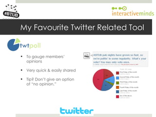 Your Logo here




        My Favourite Twitter Related Tool


           To gauge members’
            opinions

           Very quick & easily shared

           Tip? Don’t give an option
            of “no opinion.”
 