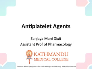 Antiplatelet Agents
Sanjaya Mani Dixit
Assistant Prof of Pharmacology
 