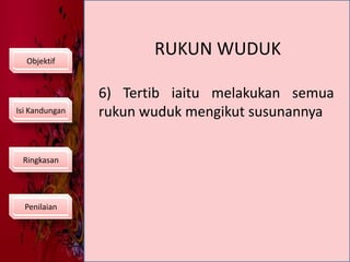 RUKUN WUDUKObjektif6) Tertib iaitu melakukan semua rukun wuduk mengikut susunannyaIsi KandunganRingkasanPenilaian