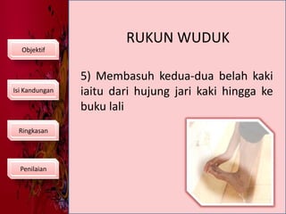 RUKUN WUDUKObjektif5) Membasuh kedua-dua belah kaki iaitu dari hujung jari kaki hingga ke buku laliIsi KandunganRingkasanPenilaian