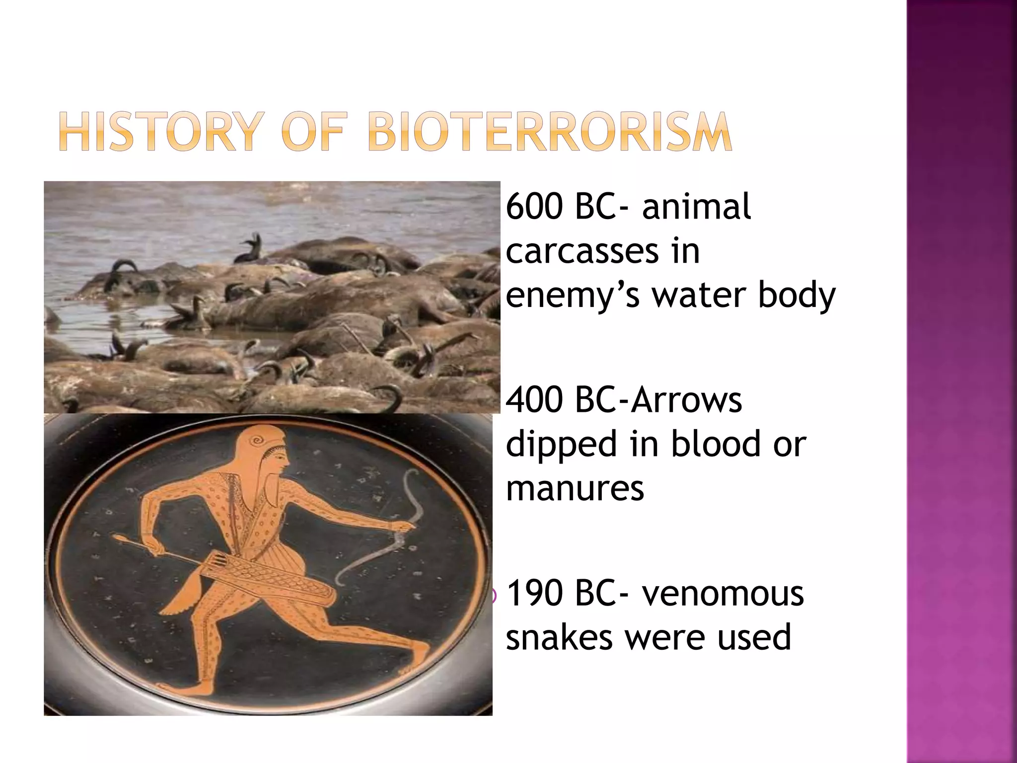  600 BC- animal
carcasses in
enemy’s water body
 400 BC-Arrows
dipped in blood or
manures
 190 BC- venomous
snakes were used
 