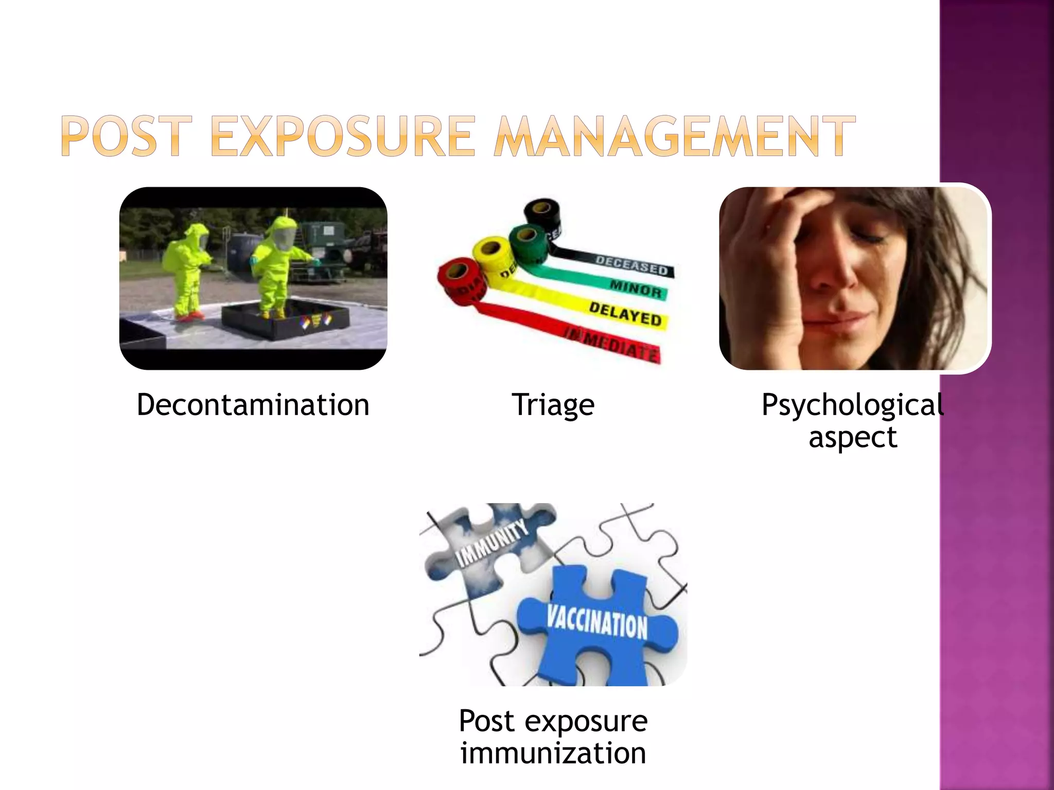 Decontamination Triage Psychological
aspect
Post exposure
immunization
 