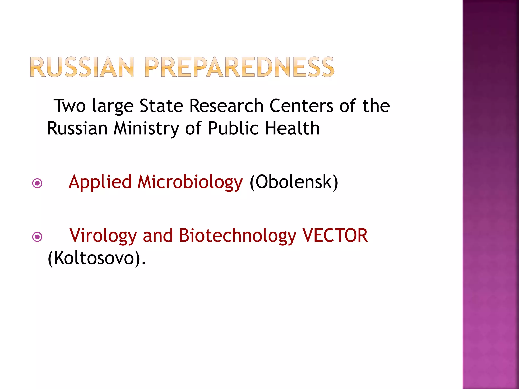 Two large State Research Centers of the
Russian Ministry of Public Health
 Applied Microbiology (Obolensk)
 Virology and Biotechnology VECTOR
(Koltosovo).
 
