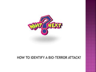 HOW TO IDENTIFY A BIO-TERROR ATTACK?
 