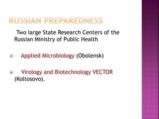 Two large State Research Centers of the
Russian Ministry of Public Health
 Applied Microbiology (Obolensk)
 Virology and Biotechnology VECTOR
(Koltosovo).
 