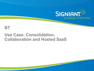 BT
Use Case: Consolidation,
Collaboration and Hosted SaaS




 Proprietary and Confidential
 