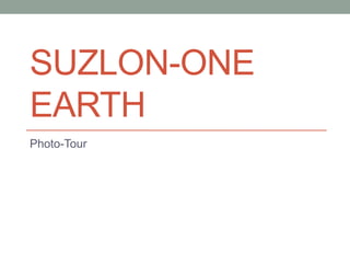 SUZLON-ONE
EARTH
Photo-Tour