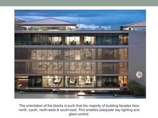 The orientation of the blocks is such that the majority of building facades face
north, south, north-west & south-east. This enables adequate day lighting and
glare control.