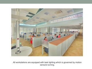 All workstations are equipped with task lighting which is governed by motion
sensors turning.
