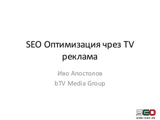 SEO Оптимизация чрез TV
        реклама
       Иво Апостолов
      bTV Media Group
 
