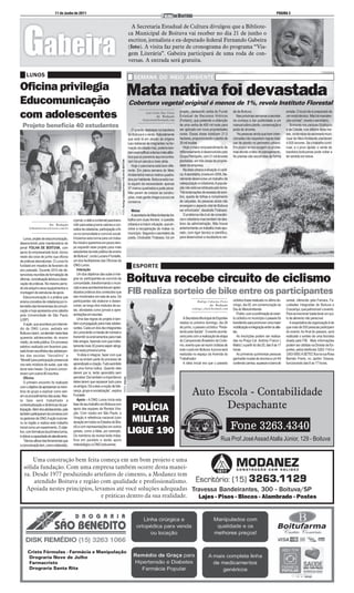 11 de Junho de 2011                                                                                                                                                                                                                  PÁGINA 3


                                                                                                                                             A Secretaria Estadual de Cultura divulgou que a Bibliote-
                                                                                                                                           ca Municipal de Boituva vai receber no dia 21 de junho o
                                                                                                                                           escritor, jornalista e ex-deputado federal Fernando Gabeira
                                                                                                                                           (foto). A visita faz parte de cronograma do programa “Via-
                                                                                                                                           gem Literária”. Gabeira participará de uma roda de con-
                                                                                                                                           versas. A entrada será gratuita.

     LUNOS                                                                                                                                     SEMANA DO MEIO AMBIENTE
Oficina privilegia                                                                                                                         Mata nativa foi devastada
Educomunicação                                                                                                                             Cobertura vegetal original é menos de 1%, revela Instituto Florestal

com adolescentes                                                                                                                                         Luiz Carlos Paes Vieira
                                                                                                                                                                 da Redação
                                                                                                                                                      luizjornal@hotmail.com
                                                                                                                                                                                   projeto, pleiteando verba do Fundo
                                                                                                                                                                                   Estadual de Recursos Hídricos
                                                                                                                                                                                   (Fehidro), que pretende a obtenção
                                                                                                                                                                                                                             de de Boituva.
                                                                                                                                                                                                                                Nas próximas semanas a secreta-
                                                                                                                                                                                                                             ria começa a dar publicidade a um
                                                                                                                                                                                                                                                                        errada. O local não é preparado de
                                                                                                                                                                                                                                                                        um modo técnico. Não há manuten-
                                                                                                                                                                                                                                                                        ção correta”, revela o secretário.
  Projeto beneficia 40 estudantes                                                                                                                                                  de uma verba de 400 mil reais para        manual sobre plantio, conservação e           Somente nos parques Ecológico
                                                                                                                                              O grande destaque na bandeira        ser aplicado em nove propriedades         poda de árvores.                           e da Cidade, nos últimos doze me-
                                                                                                                                           de Boituva é o verde. Naturalmente      rurais. Essas áreas totalizam 21,5           “As pessoas ainda que bem inten-        ses, os técnicos da secretaria muni-
                                                                                                                                           que está lá em alusão as origens        hectares, proporcionando o plantio de     cionadas não respeitam regras bási-        cipal de Meio Ambiente plantaram
                                                                                                                                           luso-italianas de imigrantes na for-    35 mil mudas.                             cas de plantio no perimetro urbano.        4.600 árvores. Se o trabalho conti-
                                                                                                                                           mação da cidade mas, poderia tam-          Hoje o maior empreendimento de         Em pouco tempo surgem os proble-           nuar, e o povo ajudar, o verde da
                                                                                                                                           bém exemplificar a densa mata atlân-    reflorestamento é desenvolvido pelo       mas devido a falta de planejamento.        bandeira boituvense pode voltar a
                                                                                                                                           tica que os pioneiros aqui encontra-    Grupo Petrópolis, com 31 mil árvores      As plantas são escolhidas de forma         ter sentido em breve.
                                                                                       FOTO: Rodrigo Calzzetta Freire / FOLHA DE BOITUVA




                                                                                                                                           ram há um século e meio atrás.          plantadas, em três áreas de proprie-
                                                                                                                                              Hoje o panorama está bem dife-       dade da empresa.
                                                                                                                                           rente. Em plena semana do Meio             Na área urbana a situação é caóti-
                                                                                                                                           Ambientehá menos metros quadra-         ca. A secretária, criada em 2009, lite-
                                                                                                                                           dos por habitante. Boituva está mui-    ralmente desenvolve um trabalho de
                                                                                                                                           to aquém da necessidade: apenas         catequização e cidadania. A popula-
                                                                                                                                           37 metros quadrados e pode piorar.      ção não está sensibilzada pelo tema.
                                                                                                                                           Não param de crescer as constru-        “Há reclamações de excesso de som-
                                                                                                                                           ções, mais gente chega e pouco se       bra, queda de folhas e rompimento
                                                                                                                                           conserva.                               de calçadas. As pessoas ainda não
                                                                                                                                                                                   enxergam o aspecto vital de Boituva
                                                                                                                                             Metas                                 ser arborizada”, desabafa Tirabassi.
                                                                                                                                             A secretaria de Meio Ambiente tra-       O problema não é só de consciên-
                                          o jornal, o rádio e a internet para trans-                                                       balha com duas frentes: a questão       cia e cidadania mas também de des-
                     Da Redação           mitir para estes jovens valores e con-                                                           urbana e a macro situação, que en-      leixo da administração. Não houve
       folhadeboituva@terra.com.br        ceitos de cidadania, participação críti-                                                         volve a recuperação de matas no         anteriormente um trabalho mais apu-
                                          ca na comunidade e convívio social.                                                              município. Segundo o secretário da      rado, com rigor técnico e científico,
    Lunos, projeto de educomunicação,     Iniciamos esta turma para um traba-                                                              pasta, Clodoaldo Tirabassi, há um       para desenvolver a recobertura ver-
desenvolvido pela mantenedora do          lho inicial e queremos em pouco tem-
jornal FOLHA DE BOITUVA, com              po expandir esse projeto para mais
apoio do empresariado local, iniciou      estudantes da rede pública de ensino
neste dia onze de junho sua oficina       de Boituva”, conta Luciano Frontelle,
de práticas laboratoriais. O Lunos foi    um dos facilitadores das Oficinas da
fundado em meados de fevereiro do         ONG Lunos.                                                                                          ESPORTE
ano passado. Durante 2010 ele de-            Interação
senvolveu reuniões de formatação de          Um dos objetivos das aulas é inte-
oficinas, conceituação teórica e obser-
vação de práticas. No mesmo perío-
                                          grar os participantes ao convívio da
                                          comunidade, transformando o muni-
                                                                                                                                           Boituva recebe circuito de ciclismo
do ela adquiriu seus equipamentos e       cípio e seus acontecimentos em apren-
montagem de estruturas de apoio.
    Educomunicação é a prática que
                                          dizados práticos dos conteúdos que
                                          são ministrados em sala de aula. Os
                                                                                                                                           FIB realiza sorteio de bike entre os participantes
ensina conceitos de cidadania por in-     participantes vão elaborar e desen-                                                                                                                    Rodrigo Calzzetta Freire    ciclístico fosse realizado no último do-   cereal, oferecido pela Famara, Fa-
termédio das ferramentas da comuni-       volver, ao longo dos módulos de au-                                                                                                                             da Redação         mingo, dia 05, em comemoração ao           culdades Integradas de Boituva e
                                                                                                                                                                                             rodrigo_clzt@hotmail.com        Dia do MeioAmbiente.                       Coocerqui, que patrocinam o evento.
cação e hoje apresenta uma cátedra        las, atividades como jornais e apre-
pela Universidade de São Paulo            sentações em escolas.                                                                                                                                                                 Porém, com a confirmação do even-       Para se inscrever basta levar um qui-
(USP).                                       Uma das regras do projeto é tam-                                                                                                         A Secretaria Municipal de Esportes     to ciclístico no município o passeio foi   lo de alimento não perecível.
    A ação, que acontece por intermé-     bém a propagação para mais adoles-                                                                                                       realiza no próximo domingo, dia 26        transferido para promover uma maior           A expectativa da organização é de
dio da ONG Lunos, sediada em              centes. Cada um dos dez integrantes                                                                                                      de junho, o passeio ciclístico “Peda-     mobilização e integração entre os atle-    que mais de 500 pessoas participem
Boituva e Iperó, vai atender nesta fase   do Lunos terão a missão de nomear e                                                                                                      lando pela Saúde”. O evento aconte-       tas.                                       do evento. Ao final do passeio, será
quarenta adolescentes do ensino           transmitir os ensinamentos para mais                                                                                                     cerá junto com a realização de etapa         As inscrições podem ser realiza-        realizado o sorteio de uma bicicleta
médio, da rede pública. Em processo       três amigos, fazendo com que indire-                                                                                                     do Campeonato Brasileiro de Ciclis-       das na Praça Cel. Antônio Franco (         doada pela FIB. Mais informações
seletivo realizado em fevereiro pas-      tamente mais 30 jovens sejam atingi-                                                                                                     mo, evento que vai reunir ciclistas de    Matriz ) a partir do dia 20, das 9 às 17   podem ser obtidas na Divisão de Es-
sado foram escolhidos dez adolescen-      dos nesta primeira turma.                                                                                                                todo o país em Boituva. A prova será      horas.                                     portes, pelos telefones 3263-1143 e
tes das escolas “Vercellino” e               “A idéia é integrar, fazer com que                                                                                                    realizada no espaço da Avenida do            As primeiras quinhentas pessoas         3363-5950.A SETEC fica na rua Rosa
“Moretti”para participação presencial     eles se sintam parte do processo de                                                                                                      Trabalhador.                              ganharão mudas de árvores e um Kit         Barreto Freire, no Jardim Oreana,
nos seis módulos de aulas, que vão        aprendizado e criação. Tudo será feito                                                                                                      A ideia inicial era que o passeio      contendo camisa, squeeze e barra de        funcionando das 8 as 17 horas.
durar seis meses. Os jovens concor-       de uma forma lúdica. Quando eles
reram com outros 80 inscritos.            derem por si, terão aprendido sem
                                          perceber. Daí também a importância
                                                                                                                   FOTO: Internet




    Oficina
    O primeiro encontro foi realizado     deles terem que repassar tudo para
com o objetivo de apresentar os mem-      os amigos. Dá a eles a noção de lide-
bros do grupo e explicar como seri-
am os procedimentos das aulas. Nes-
                                          rança, grupo e socialização”, explica
                                          Frontelle                                                                                                                                          Auto Escola - Contabilidade
ta fase será trabalhada a                    Apoio - A ONG Lunos inicia esta
contextualização e dinâmicas de par-
ticipação. Além dos adolescentes, pais
                                          fase de seu trabalho em Boituva com
                                          apoio das equipes da Revista Vira-                                                                POLÍCIA                                                 Despachante
também participaram da conversa com       ção. Com núcleo em São Paulo, a
os gestores da ONG.A ação é pionei-       Viração é referência nacional (com
                                          atuação em todos os Estados do Bra-                                                               MILITAR
ra na região e realiza este trabalho
inicial como um experimento. O obje-
tivo, com formatura da primeira turma,
                                          sil) e com representações em outros
                                          países, como a Itália, por exemplo.                                                              LIGUE 190                                                                         Fone 3263.4340
é dobrar a capacidade de atendimento.     Os membros da revista farão traba-
    “Vamos utilizar das ferramentas que   lhos em paralelo e darão apoio                                                                                                                                            Rua Prof.José Assad Atalla Júnior, 129 - Boituva
a comunicação tem, como a televisão,      metodológico a ONG boituvense.



       Uma construção bem feita começa em um bom projeto e uma
   sólida fundação. Com uma empresa também ocorre desta manei-
   ra. Desde 1977 produzindo artefatos de cimento, a Modanez tem
       atendido Boituva e região com qualidade e profissionalismo.
    Apoiada nestes princípios, levamos até você soluções adequadas Travessa Bandeirantes, 300 - Boituva/SP
                                  e práticas dentro da sua realidade. Lajes - Pisos - Blocos - Alambrado - Postes




      Cristo Fórmulas - Farmácia e Manipulação
      Drograria Nove de Julho
      Farmacristo
      Drograria Santa Rita
 