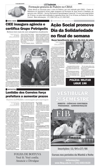 11 de Junho de 2011                                                                                                                                                                                                                                    PÁGINA 7


                                                                                                                    Formação gratuita de Padeiro no CRAS
                                                                                                                  Estão abertas as inscrições para o curso de Padeiro, que será realizado pelo CRAS – Centro de
                                                                                                                 Referência de Assistência Social, órgão integrante da Secretaria de Ação Social e Cidadania, em
                                                                                                                 parceria com o SENAC – Serviço Nacional de Aprendizagem Comercial. O curso terá carga horária
                                                                                                                 de 35 horas e as aulas serão realizadas às segundas-feiras, das 13 às 16 horas, na Padaria do Núcleo
                                                                                                                 Central. Mais informações: (15) 3268-7163 ou (15) 3263-5647.

     NOVA SEDE                                                                                                                                                                           CAMPANHA DO AGASALHO

CIEE inaugura agência e                                                                                                                                                             Ação Social promove
certifica Grupo Petrópolis
   Boituva tem mais de cem estagiários atualmente                                                                                                                                   Dia da Solidariedade
                                                                                              Johnson Controls Power Solutions;         espaços mais confortáveis para o aten-

                                                                                                                                                                                    no final de semana
              Rodrigo Calzzetta Freire
                       da Redação                                                             Unimed Sorocaba; ZF do Brasil;            dimento e contam também com um
          rodrigo_clzt@hotmail.com                                                            Alphamoney Promotora de Vendas;           auditório para palestras, processos
                                                                                              Tecsis Tecnologia; Prefeitura de          seletivos e reuniões. O prédio está
                                                                                              Itararé; Companhia de Cimento Ri-         adaptado para facilitar a acessibilida-
   O Centro de Integração Empresa                                                             beiro Grande; Grupo Petrópolis; e         de de pessoas com deficiência”, disse        Bazar beneficente será no dia dois de julho
Escola (CIEE) inaugurou na noite da                                                           Splice do Brasil.                         a supervisora do CIEE Sorocaba,                           Rodrigo Calzzetta Freire
quinta-feira, 02 de junho, sua nova                                                              “As novas instalações oferecem         Amanda Lorenzzi.                                                    da Redaçã
sede de atendimento e gerenciamento                                                                                                                                                           rodrigo_clzt@hotmail.com
em Sorocaba. Durante a cerimônia,
as empresas de toda a região que                                                                                                                                                       O Fundo Social de Solidariedade
mais contrataram estagiários para tra-                                                                                                                                              de Boituva está promovendo no mu-
balhar em suas unidades foram rece-                                                                                                                                                 nicípio a “Campanha do Agasalho
beram um certificado de premiação.                                                                                                                                                  2011”. Neste sábado, 11 de junho, foi
O Grupo Petrópolis, com sua unidade                                                                                                                                                 realizado o “Dia da Solidariedade”,
da cervejaria em Boituva, foi o con-                                                                                                                                                com carreata e recolhimento de pe-
templado como parceiro do CIEE du-                                                                                                                                                  ças de roupa de inverno em diversos
rante a cerimônia.                                                                                                                                                                  bairros da cidade.
   “Temos observado um apoio cada




                                                                                                                                                                                                                              FOTO: A.I/Palácio
                                                                                                                                                                                       As doações que estão sendo acei-
vez mais das empresas da região na                                                                                                                                                  tas podem ser de roupas, calçados,
questão da contratação de estagiári-                                                                                                                                                cobertores e demais peças de roupa
os. Isso é muito importante.A região                                                                                                                                                que estejam em boas condições de
de Sorocaba tem um contexto de de-                                                                                                                                                  uso. Os postos de coleta e arrecada-
senvolvimento muito importante atual-                                                                                                                                               ção estão distribuídos em todas as                                   O casal Alckmin e Hebe Camargo no lançamento da campanha
mente e os jovens são uma grande                                                                                                                                                    escolas municipais, na Farmácia Santa
força nesse processo”, disse o presi-                                                                                                                                               Cruz, no Shopping Vila D´Ouro, na                                “A população de Boituva é sempre        Além dos órgãos públicos, diver-
dente executivo do CIEE, Luiz                                                                                                                                                       prefeitura e na sede da Secretaria de                         muito solidário. Essa campanha mes-     sas empresas do segmento privado
Gonzaga Bertelli.                                                                                                                                                                   Ação Social boituvense.                                       mo tem tradição de sucesso na nossa     apóiam a campanha.
                                          FOTO: Rodrigo Calzzetta Freire / FOLHA DE BOITUVA




   A nova unidade fica próxima ao                                                                                                                                                      A campanha será realizada até o                            cidade.                                    A expectativa da coordenação da
centro, na Rua Antonio Soares, 329,                                                                                                                                                 dia 02 de julho. Nesta data, serão fei-                          Essas famílias precisam destas do-   campanha é ultrapassar a meta arre-
Jardim Paulistano –, com instalações                                                                                                                                                tas as doações dos cobertores arre-                           ações e nós as fazemos com muito        cada na campanha do ano passado.
mais amplas, para facilitar o atendi-                                                                                                                                               cadados as famílias que foram previ-                          coração”,disse a presidente do Fun-     Mais informações podem ser obtidas
mento a estudantes, empresas e insti-                                                                                                                                               amente cadastradas junto a secreta-                           do Social de Solidariedade, Maria       através dos telefones 3263-3923 e
tuições de ensino. Atualmente, Boituva                                                                                                                                              ria municipal. Também nesse dia será                          Diva Bruni.                             3363-2190.
conta com mais de cem adolescentes                                                                                                                                                  promovido um bazar beneficente,
e jovens que integram os quadros do                                                                                                                                                 onde estas mesmas famílias cadastra-
CIEE.
   As empresas e órgãos públicos que
                                                                                                                                                                                    das poderão obter as peças arreca-
                                                                                                                                                                                    dadas durante a campanha por valo-
                                                                                                                                                                                                                                                           POLÍCIA MILITAR
foram homenageado como sendo os                                                                                                                                                     res simbólicos de R$ 0,50 (peças de
que mais contribuem para a inserção
do jovem no mercado de trabalho no
                                                                                                                                                                                    roupas adultas) e R$ 0,25 (peças de                                      LIGUE 190
                                                                                                                                                                                    roupas infantis).
foram: Concessionária Via Oeste;                                                              A supervisora Amanda Lorenzzi ao lado de um dos gestores do CIEE


     IMPOSTOS

Lentidão dos Correios força
prefeitura a aumentar prazos
 Repórter da FOLHA é constrangido após reportagem
                Luiz Carlos Paes Vieira                                                       que todos os dias pessoas de todos        ções, em Brasília.
                        da Redação                                                            os bairros, inclusive da região cen-         Mau exemplo
             luizjornal@hotmail.com                                                           tral, estão recebendo em suas resi-          Além do precário sistema de aten-
                                                                                              dências boletos vencidos, tendo que       dimento aos boituvenses, a agência
                                                                                              pagar contas com juros e multas.As        local dos Correios também está dan-
   A lentidão no serviço dos Correios                                                         críticas também dizem respeito ao tem-    do nas últimas semanas um péssimo
em Boituva - Empresa Brasileira de                                                            po de espera na unidade. “Fiquei uma      exemplo em relação aos cuidados
Correios e Telégrafos - alterou até                                                           hora e vinte minutos na fila para ouvir   ambientais.
mesmo a rotina de cobrança de im-                                                             que não havia correspondência al-            Ao lado do balcão de atendimento
postos da prefeitura – órgão máximo                                                           guma para mim”, disse Jeferson na         na agência há uma urna para depó-
de fiscalização no município. A altera-                                                       tribuna.                                  sito de pilhas e baterias usadas, distri-
ção foi feita e divulgada esta semana                                                            Constrangimento                        buída gratuitamente pela Secretaria
no prazo limite para pagamento de                                                                A reportagem da FOLHA DE BOI-          Municipal de Meio Ambiente.
tributos. O prazo para vencimento foi                                                         TUVA foi constrangida e sofreu assé-         A urna está sendo utilizada como
ampliado para até o dia 15 de junho                                                           dio dentro da agência dos Correios        apoio e suporte o visor de uma televi-
sobre o Imposto Sobre Serviço de                                                              em Boituva.                               são que indica a chamada para se-
Qualquer Natureza – ISSQN/ 2011.                                                                 A ação aconteceu na manhã da           nhas de atendimento.
   A justificativa apresentada através                                                        sexta-feira, 03 de junho, após a pu-         Silêncio
de nota oficial da assessoria de im-                                                          blicação de reportagem no dia 27 de          No dia 24 de maio, a reportagem
prensa da prefeitura é de que o “atra-                                                        maio que denunciava a lentidão nas        da FOLHA DE BOITUVA fez contato
so na entrega de correspondências                                                             entregas e a demora no atendimento        com a assessoria de imprensa dos
acontece em todo o país por conta                                                             no balcão.                                Correios.
dos serviços dos Correios”. Por en-                                                              O repórter que produziu a matéria         Enviando questionamentos via
quanto, os debates mais acalourados                                                           e conduziu as entrevistas na semana       email, dado que a gerência da unida-
sobre os serviços da unidade                                                                  necessitou ir até a agência também        de é desautorizada a prestar qual-
boituvense dos Correios tem passa-                                                            para fazer a retirada de uma corres-      quer tipo de informação a imprensa, a
do longe do Poder Executivo.                                                                  pondência não recebida na residên-        reportagem aguarda um retorno des-
   Mas nem tão longe assim. Na Câ-                                                            cia. Sentado, aguardando o atendi-        de o envio.
mara de Vereadores, em todas as                                                               mento, foi chamado por uma funcio-           A nota da prefeitura informa que as
sessões há algum vereador usando                                                              nária até o balcão.                       próximas parcelas do imposto que foi
a tribuna para criticar o mau serviço                                                            Daí, a mesma realizou ameaça in-       concedida a prorrogação do prazo
que vem sendo prestado no municí-                                                             querindo sobre a publicação de fotos      deverão ser pagas normalmente no
pio. Na segunda-feira, 30 de maio, o                                                          do atendimento no jornal. Em tom de       período de seus vencimentos. Se
vereador Jefferson Ferrielo Rosa                                                              ameaça, disse ao repórter que iria        nada for feito em relação ao atendi-
(DEM) usou o espaço para apresen-                                                             ‘procurar seus direitos’ e que ‘as pes-   mento da unidade em Boituva, pode-
tar uma moção de repúdio pela “pés-                                                           soas a estavam apontando ela na rua’.     remos ter mais prorrogações, prejuí-
sima prestação de serviços”.                                                                  O caso foi relatado a assessoria es-      zos, reclamações e dores de cabeça
   Na fala do vereador, foi destacado                                                         pecial do Ministério das Comunica-        nas próximas semanas.



                       FOLHA DE BOITUVA
                        Você lê. Você confia.
                        Anuncie e Divulgue
 