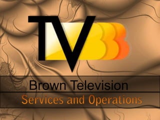 Brown Television 1 Services and Operations 
