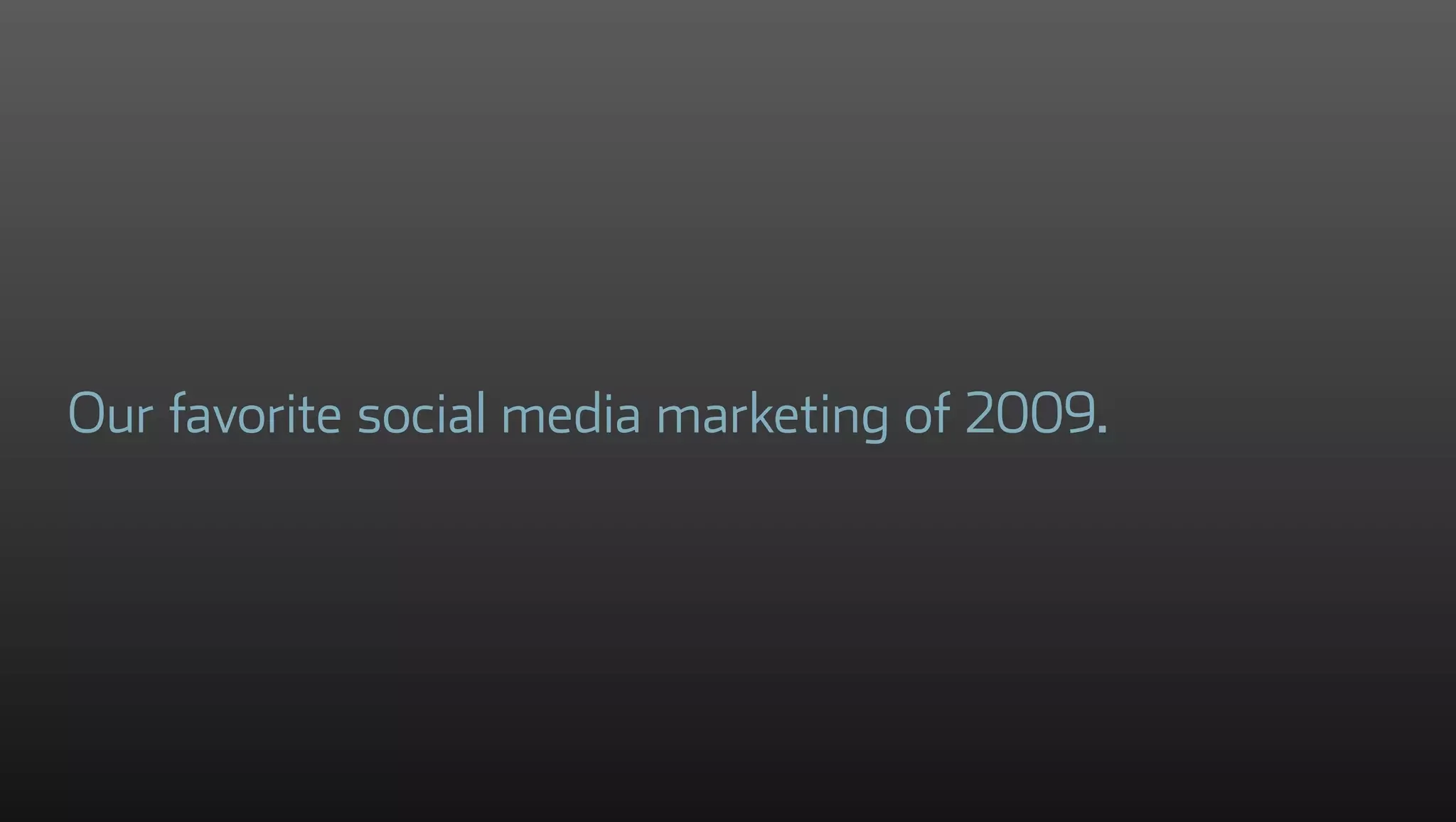 Our favorite social media marketing of 2009.
 
