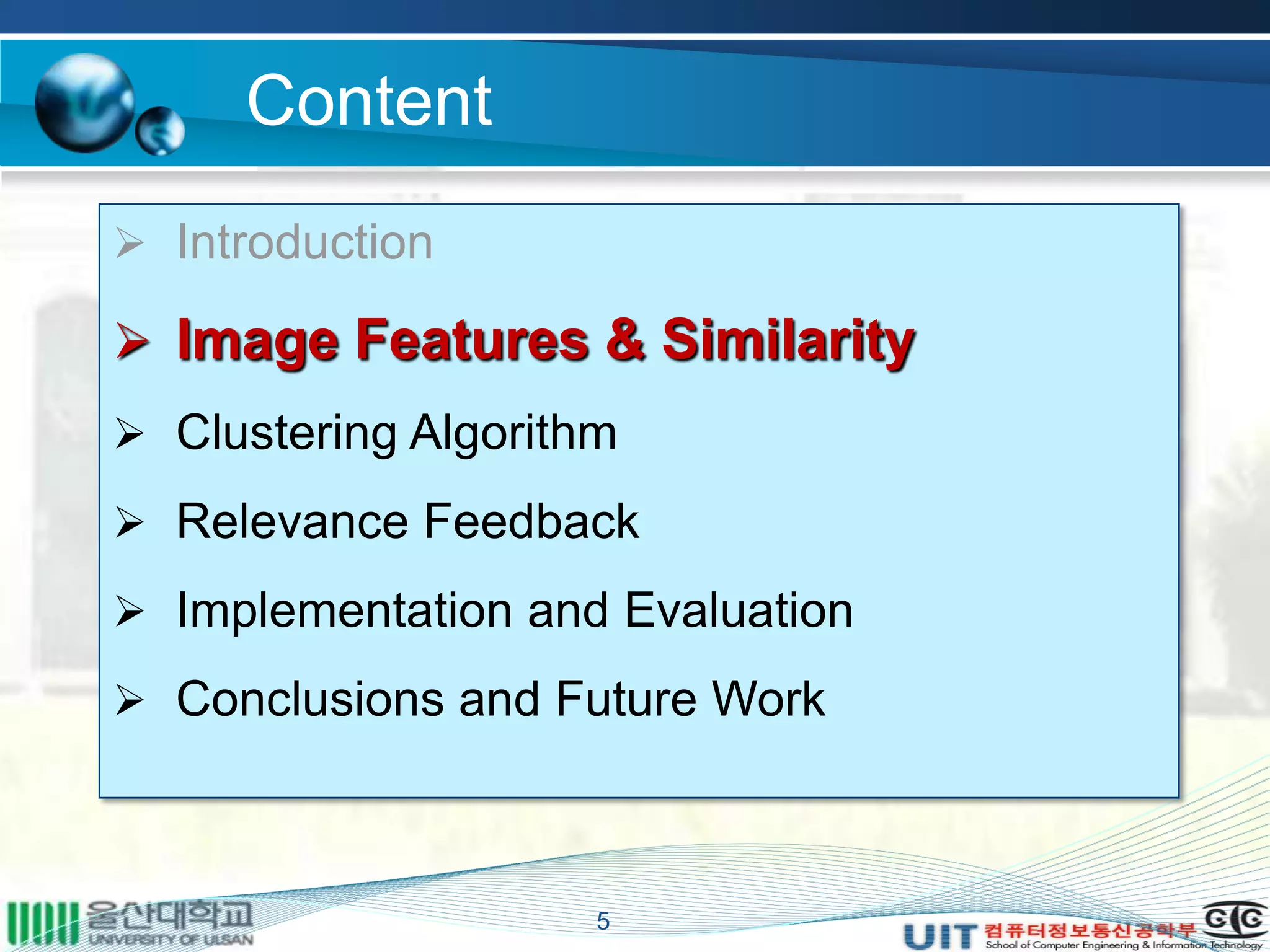 Content
 Introduction
 Image Features & Similarity
 Clustering Algorithm
 Relevance Feedback
 Implementation and Evaluation
 Conclusions and Future Work
5
 