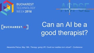 Can an AI be a
good therapist?
Alexandra Petrus, May 19th, Therapy: going VR. Could our realities turn virtual? - Conference
 