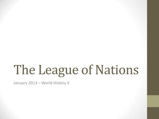 The League of Nations
January 2013 – World History II

 