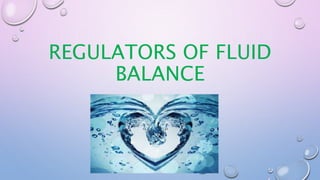 REGULATORS OF FLUID
BALANCE
 
