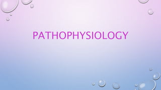 PATHOPHYSIOLOGY
 