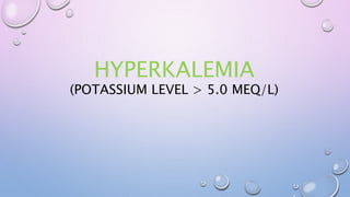 HYPERKALEMIA
(POTASSIUM LEVEL > 5.0 MEQ/L)
 
