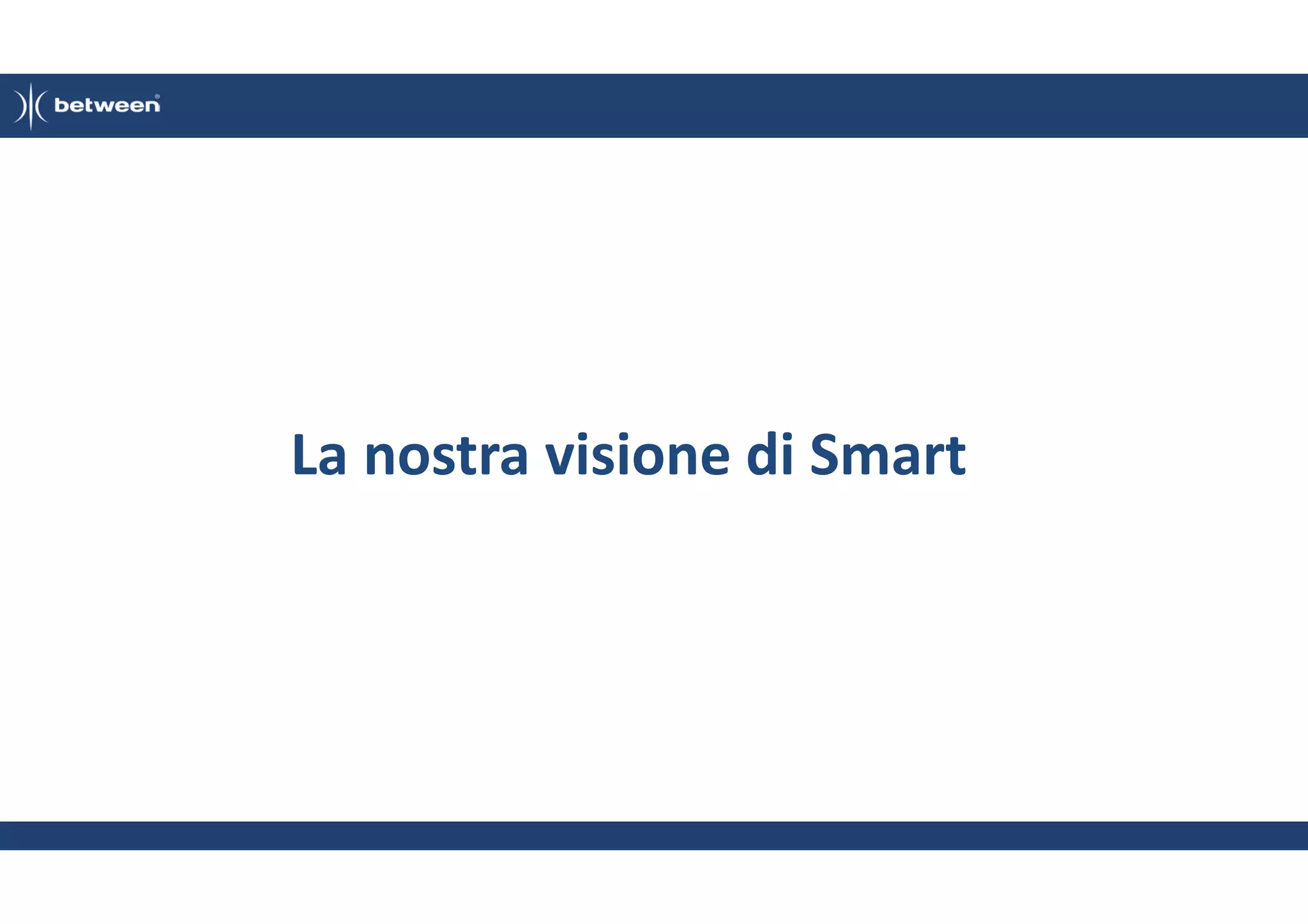 La nostra visione di Smart

 