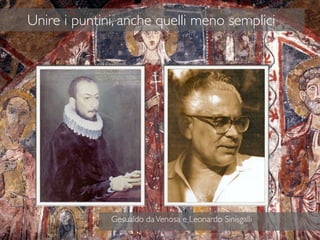 48
Unire i puntini, anche quelli meno semplici
Gesualdo daVenosa e Leonardo Sinisgalli
 